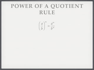 POWER OF A QUOTIENT
       RULE
          m
       ⎛ a⎞    m
               a
       ⎜ b ⎟ = bm
       ⎝ ⎠
 