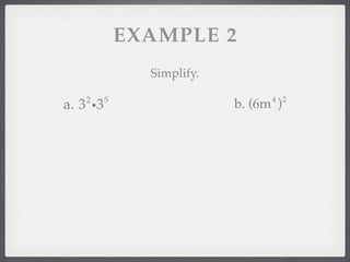 EXAMPLE 2
                Simplify.

   2      5                       4 2
a. 3 i3                     b. (6m )
 