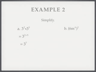 EXAMPLE 2
                  Simplify.

   2        5                       4 2
a. 3 i3                       b. (6m )

=3   2+ 5



 =3    7
 