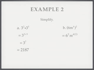 EXAMPLE 2
                  Simplify.

   2        5                        4 2
a. 3 i3                       b. (6m )

=3   2+ 5
                              =6 m
                                 2   4( 2)


 =3    7


= 2187
 