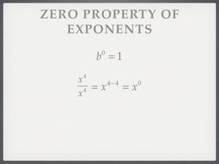 ZERO PROPERTY OF
   EXPONENTS

         b =1
          0


     4
    x       4− 4
      4 = x      =x 0
    x
 