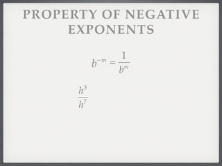 PROPERTY OF NEGATIVE
     EXPONENTS
                       1
            b   −m
                     = m
                      b
       3
      h
        7
      h
 