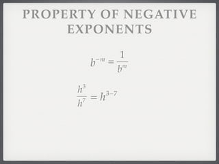 PROPERTY OF NEGATIVE
     EXPONENTS
                      1
           b   −m
                    = m
                     b
       3
      h
        7 = h
              3−7
      h
 