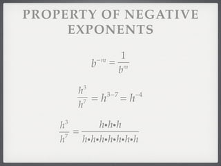 PROPERTY OF NEGATIVE
     EXPONENTS
                         1
              b   −m
                       = m
                        b
          3
         h              −4
           7 = h     =h
                 3−7
         h
     3
    h         hihih
      7
        =
    h     hihihihihihih
 