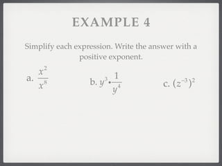 EXAMPLE 4
Simplify each expression. Write the answer with a
               positive exponent.
     2
  x                     1
a. 8                  3
                  b. y i 4                  −3 2
  x                                    c. (z )
                        y
 