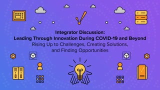 Integrator Discussion: Leading Through Innovation During COVID-19 and Beyond