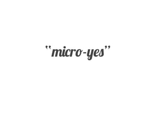 “micro-yes”
 