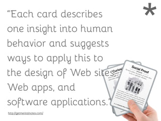 “Each card describes
one insight into human
behavior and suggests
ways to apply this to
the design of Web sites,
Web apps, and
software applications.”
http://getmentalnotes.com/
*
 