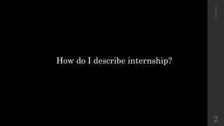 How do I describe internship? 
11/21/2014 
2 
 