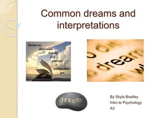 Common dreams and
interpretations
By Skyla Bradley
Intro to Psychology
A3
 