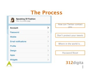 312digita
l
The Process
Password Reset
Where in the world is…
Don’t protect your tweets
How can Twitter contact
you
 