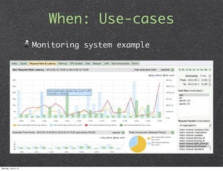 When: Use-cases
                     Monitoring system example




Monday, July 9, 12
 