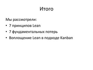 Итого Мы рассмотрели: 7  принципов  Lean 7 фундаментальных потерь Воплощение  Lean  в подходе  Kanban Спасибо за картинки: Caricatura.ru 