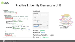 Practice 2: Identify Elements in UI.R
Strings - “green”
Numbers - blue
Functions, Variables - black
Comments - # green
 