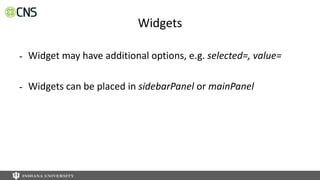 Widgets
- Widget may have additional options, e.g. selected=, value=
- Widgets can be placed in sidebarPanel or mainPanel
 