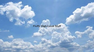 Fluffy High-Level Stuff
 