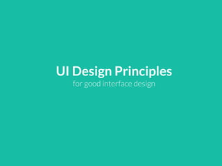 UI Design Principles
for good interface design
 