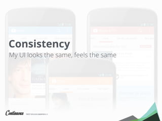 360° user experience.
Consistency
My UI looks the same, feels the same
natural user experience.
 