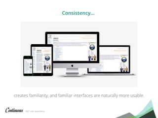 360° user experience.
creates familiarity, and familiar interfaces are naturally more usable.
Consistency…
 