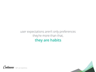 360° user experience.
user expectations aren’t only preferences
they’re more than that,
they are habits
 