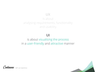 360° user experience.
UX
is about
analysing requirements, functionality
and usability
UI
is about visualising the process
in a user-friendly and attractive manner
 