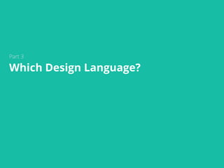 360° user experience.
Part 3
Which Design Language?
 