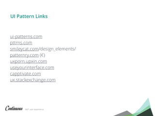 360° user experience.
ui-patterns.com
pttrns.com
smileycat.com/design_elements/
patternry.com (€)
uxporn.upxin.com
useyourinterface.com
capptivate.com
ux.stackexchange.com
UI Pattern Links
 