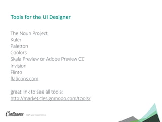 360° user experience.
The Noun Project
Kuler
Paletton
Coolors
Skala Preview or Adobe Preview CC
Invision
Flinto
ﬂaticons.com
great link to see all tools:
http://market.designmodo.com/tools/
Tools for the UI Designer
 