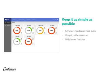 Keep it as simple as
possible
- My users need an answer quick
- Keep it to the minimum
- Hide lesser features
 