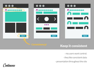 - my users want control.
- they like consistent data
- presentation throughout the site
Keep it consistent
 