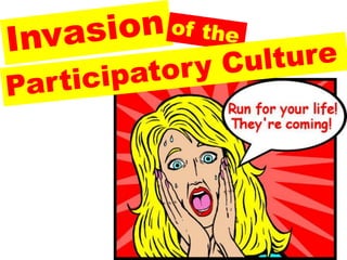 Invasion Of Participatory Culture