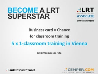 BECOME A LRT
SUPERSTAR
Business card = Chance
for classroom training
5 x 1-classroom training in Vienna
http://cemper.co/lrta
 