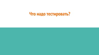 Что надо тестировать?
 