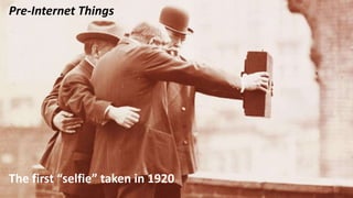 The first “selfie” taken in 1920
Pre-Internet Things
 