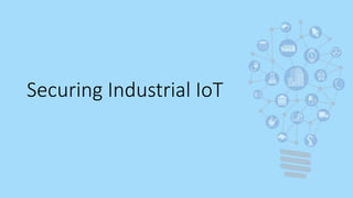 Securing Industrial IoT
 