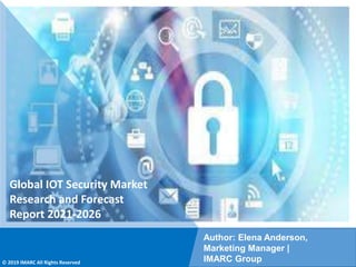 Copyright © IMARC Service Pvt Ltd. All Rights Reserved
Global IOT Security Market
Research and Forecast
Report 2021-2026
Author: Elena Anderson,
Marketing Manager |
IMARC Group
© 2019 IMARC All Rights Reserved
 