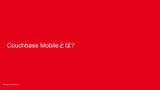 ©2015 Couchbase Inc.
Couchbase Mobileとは?
 