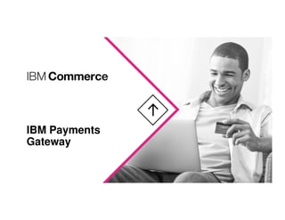 IBM Payments
Gateway
 