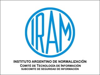 1
INSTITUTO ARGENTINO DE NORMALIZACIÓN
COMITÉ DE TECNOLOGÍA DE INFORMACIÓN
SUBCOMITE DE SEGURIDAD DE INFORMACIÓN
 