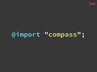 @import "compass";
Sass
 