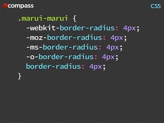 .marui-marui {
-webkit-border-radius: 4px;
-moz-border-radius: 4px;
-ms-border-radius: 4px;
-o-border-radius: 4px;
border-radius: 4px;
}
CSS
 