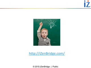 © 2015 iZenBridge | Public
http://iZenBridge.com/
 