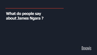 What do people say
about James Ngara ?
Doxavis
 