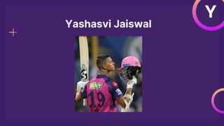 Y
Yashasvi Jaiswal
 