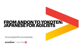 #LeanAgileUS @mattphilip
FROMANDONTOYOKOTEN:
JAPANESEFORAGILISTS
 