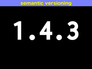 1.4.3
semantic versioning
 