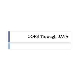 OOPS Through JAVA
 