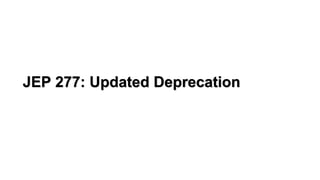 • 158: Unified JVM Logging
• 223: New Version-String Scheme
• 245: Validate JVM Command-Line Flag Arguments
• 248: Make G1 the Default Garbage Collector
• 271: Unified GC Logging
Possible Unexpected Behaviour
 