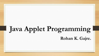 Java Applet Programming
Rohan K. Gajre.
 