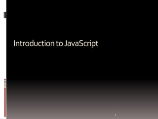 Introduction to JavaScript




                             3
 